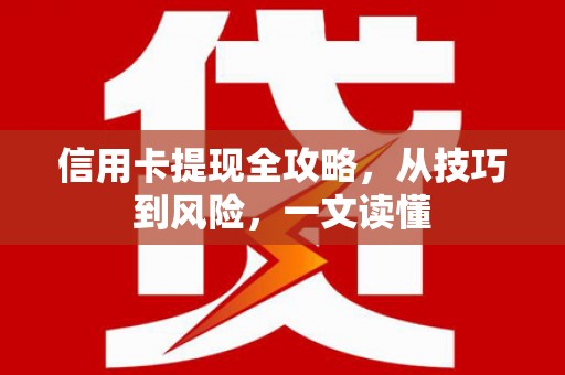 铜山信用卡提现全攻略，从技巧到风险，一文读懂