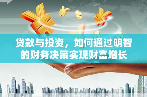 铜山贷款与投资，如何通过明智的财务决策实现财富增长