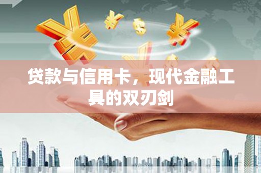 铜山贷款与信用卡，现代金融工具的双刃剑