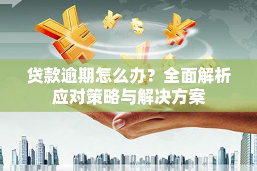 铜山贷款逾期怎么办？全面解析应对策略与解决方案