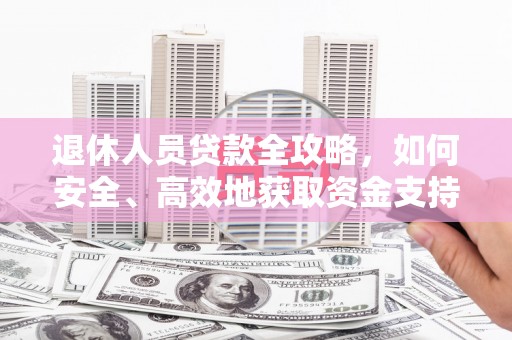 铜山退休人员贷款全攻略，如何安全、高效地获取资金支持