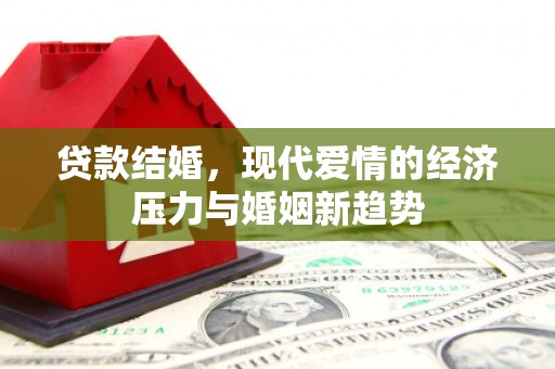 铜山贷款结婚，现代爱情的经济压力与婚姻新趋势