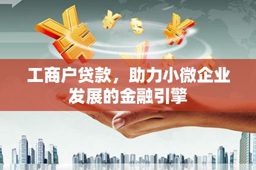 铜山工商户贷款，助力小微企业发展的金融引擎