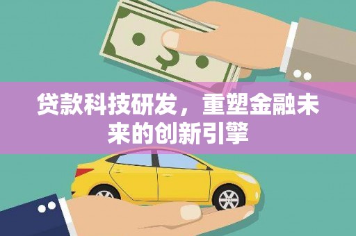 铜山贷款科技研发，重塑金融未来的创新引擎