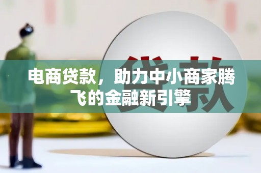 铜山电商贷款，助力中小商家腾飞的金融新引擎