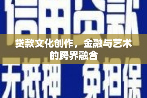 铜山贷款文化创作，金融与艺术的跨界融合
