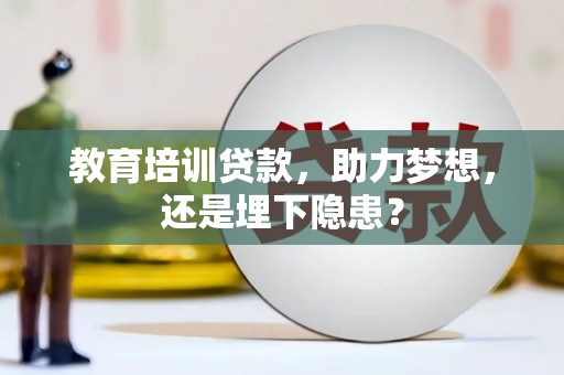 铜山教育培训贷款，助力梦想，还是埋下隐患？