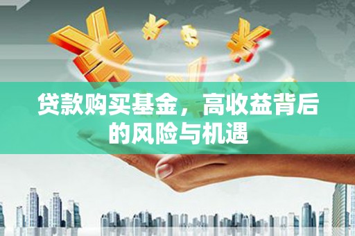 铜山贷款购买基金，高收益背后的风险与机遇