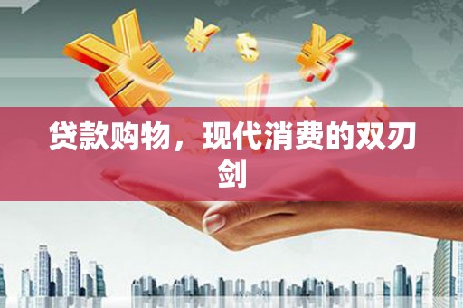 铜山贷款购物，现代消费的双刃剑