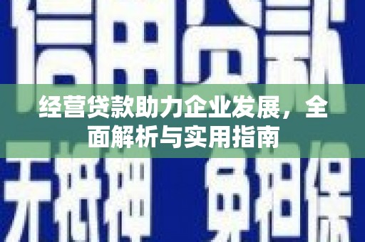 铜山经营贷款助力企业发展，全面解析与实用指南