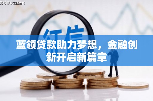 铜山蓝领贷款助力梦想，金融创新开启新篇章