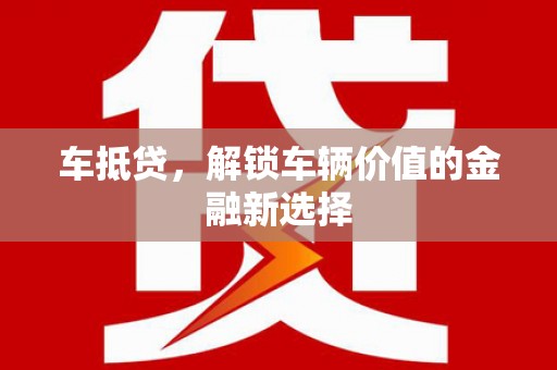 铜山车抵贷，解锁车辆价值的金融新选择