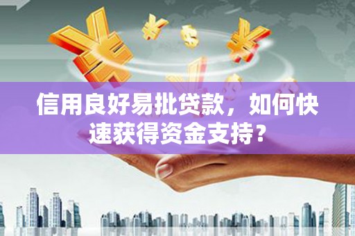 铜山信用良好易批贷款，如何快速获得资金支持？