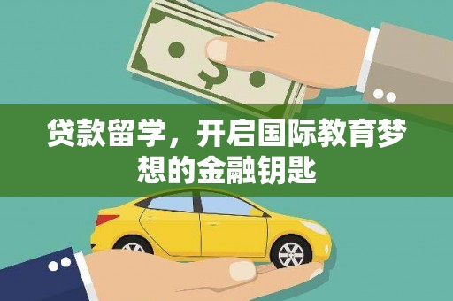 铜山贷款留学，开启国际教育梦想的金融钥匙
