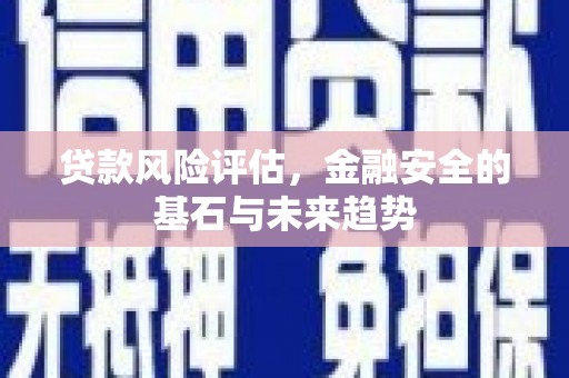 铜山贷款风险评估，金融安全的基石与未来趋势