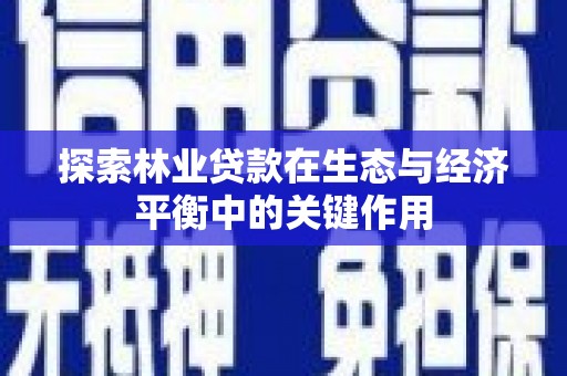 铜山探索林业贷款在生态与经济平衡中的关键作用