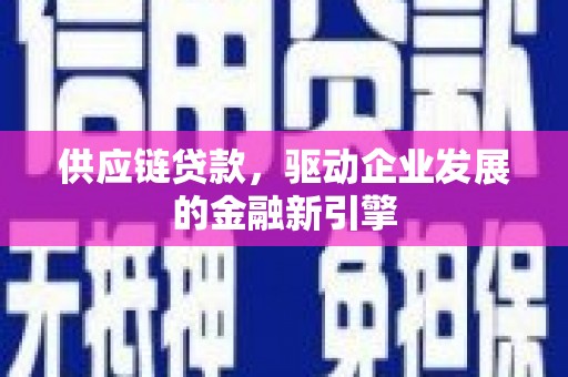 铜山供应链贷款，驱动企业发展的金融新引擎