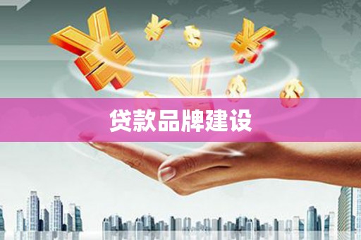 铜山贷款品牌建设
