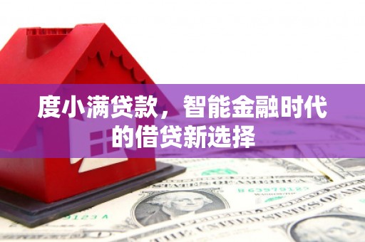 铜山度小满贷款，智能金融时代的借贷新选择