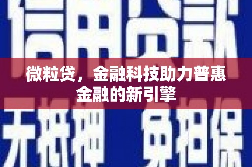 铜山微粒贷，金融科技助力普惠金融的新引擎