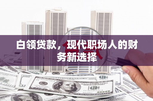 铜山白领贷款，现代职场人的财务新选择