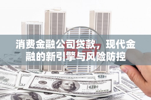 铜山消费金融公司贷款，现代金融的新引擎与风险防控