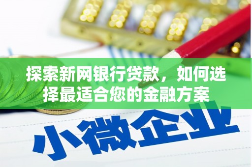 铜山探索新网银行贷款，如何选择最适合您的金融方案