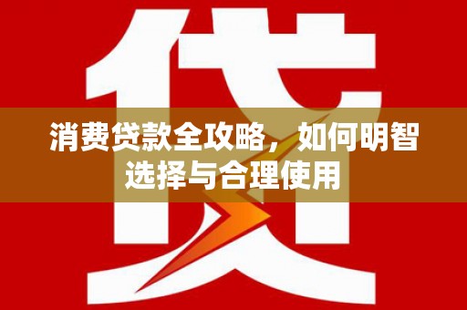 铜山消费贷款全攻略，如何明智选择与合理使用