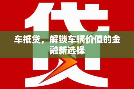 铜山车抵贷，解锁车辆价值的金融新选择