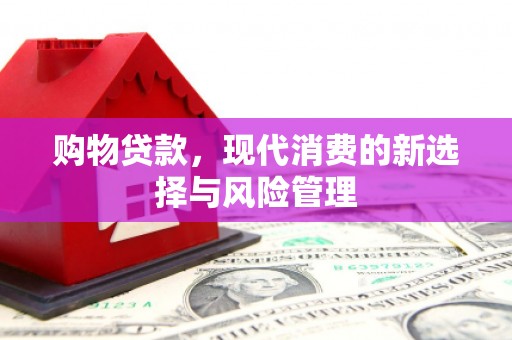 铜山购物贷款，现代消费的新选择与风险管理