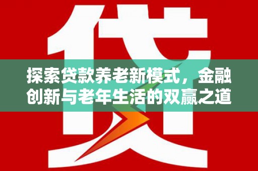 铜山探索贷款养老新模式，金融创新与老年生活的双赢之道