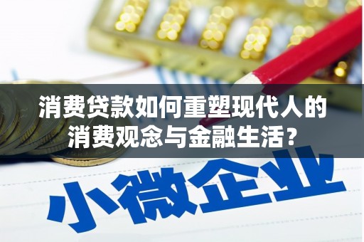 铜山消费贷款如何重塑现代人的消费观念与金融生活？