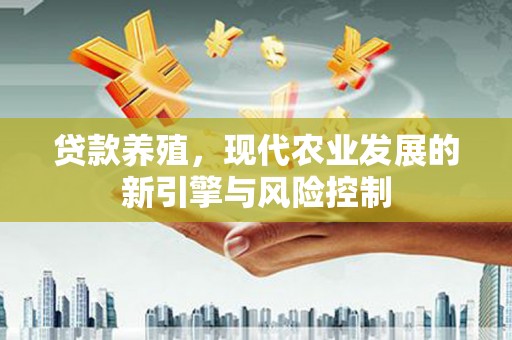 铜山贷款养殖，现代农业发展的新引擎与风险控制
