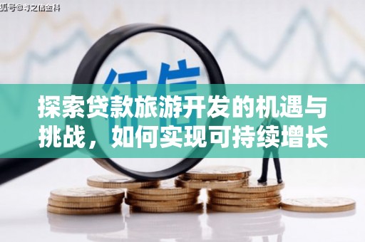 铜山探索贷款旅游开发的机遇与挑战，如何实现可持续增长