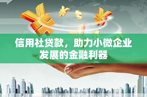 铜山信用社贷款，助力小微企业发展的金融利器