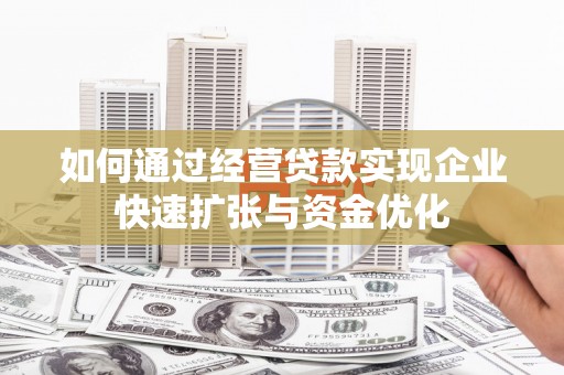 铜山如何通过经营贷款实现企业快速扩张与资金优化