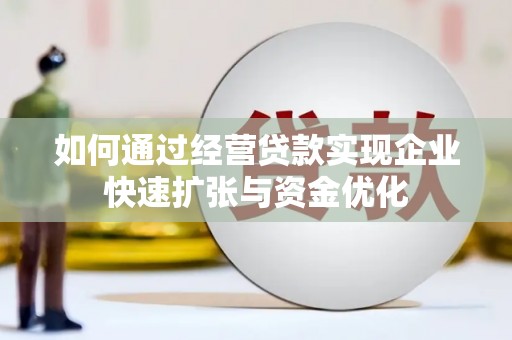 铜山如何通过经营贷款实现企业快速扩张与资金优化