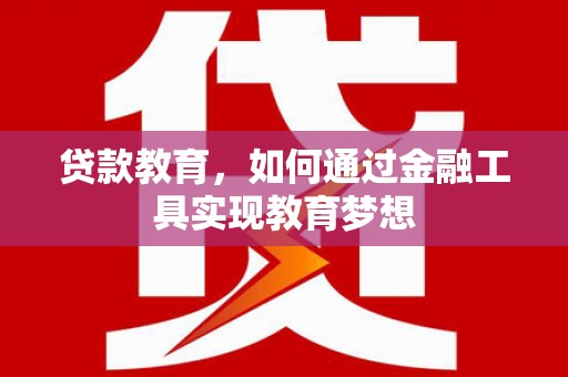 铜山贷款教育，如何通过金融工具实现教育梦想