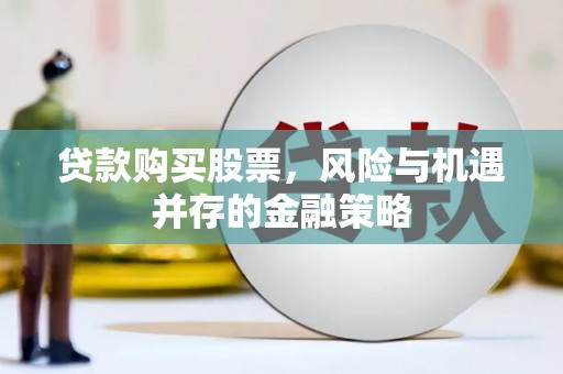 铜山贷款购买股票，风险与机遇并存的金融策略