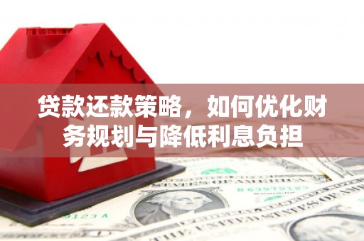 铜山贷款还款策略，如何优化财务规划与降低利息负担