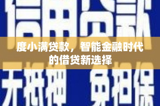 铜山度小满贷款，智能金融时代的借贷新选择