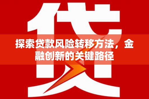 铜山探索贷款风险转移方法，金融创新的关键路径