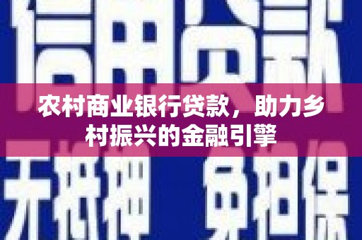 铜山农村商业银行贷款，助力乡村振兴的金融引擎