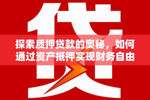 铜山探索质押贷款的奥秘，如何通过资产抵押实现财务自由