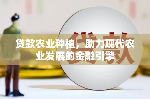 铜山贷款农业种植，助力现代农业发展的金融引擎