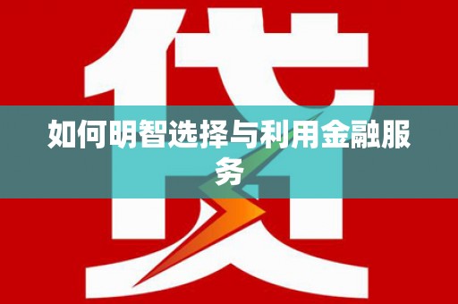 铜山如何明智选择与利用金融服务