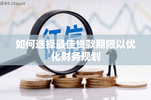 铜山如何选择最佳贷款期限以优化财务规划