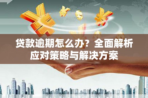 铜山贷款逾期怎么办？全面解析应对策略与解决方案