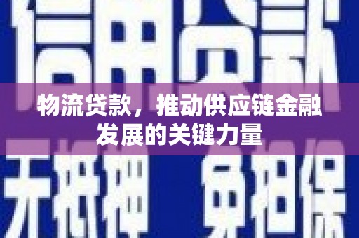 铜山物流贷款，推动供应链金融发展的关键力量