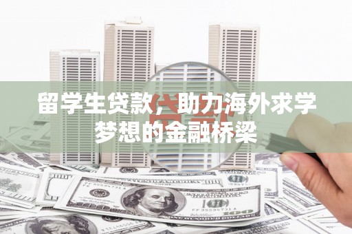 铜山留学生贷款，助力海外求学梦想的金融桥梁